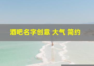 酒吧名字创意 大气 简约